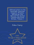 Official Letters To The Honorable American Congress di John Carey edito da War College Series