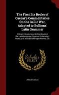 The First Six Books Of Caesar's Commentaries On The Gallic War, Adapted To Bullions' Latin Grammar di Julius Caesar edito da Andesite Press