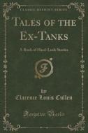 Tales Of The Ex-tanks di Clarence Louis Cullen edito da Forgotten Books