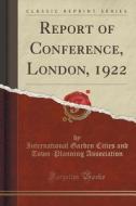 Report Of Conference, London, 1922 (classic Reprint) di International Garden Cities Association edito da Forgotten Books