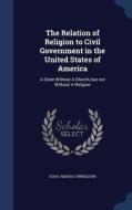 The Relation Of Religion To Civil Government In The United States Of America di Isaac Amada Cornelison edito da Sagwan Press