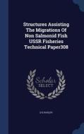 Structures Assisting The Migrations Of Non Salmonid Fish Ussr Fisheries Technical Paper308 di D S Pavlov edito da Sagwan Press