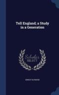 Tell England; A Study In A Generation di Ernest Raymond edito da Sagwan Press