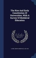 The Rise And Early Constitution Of Universities, With A Survey Of Media Val Education edito da Sagwan Press
