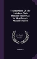 Transactions Of The Louisiana State Medical Society At Its Ninetheenth Annual Session di Anonymous edito da Palala Press