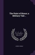 The Point Of Honor; A Military Tale .. di Joseph Conrad edito da Palala Press