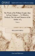 The Works Of Sir William Temple, Bart. In Four Volumes. ... To Which Is Prefixed, The Life And Character Of The Author. Of 4; Volume 2 di William Temple edito da Gale Ecco, Print Editions