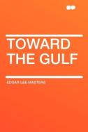 Toward the Gulf di Edgar Lee Masters edito da HardPress Publishing