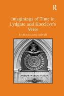 Imaginings of Time in Lydgate and Hoccleve's Verse di Karen Elaine Smyth edito da Taylor & Francis Ltd