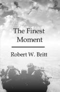 The Finest Moment di Robert W. Britt edito da Booksurge Publishing