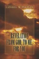 Revelation From God, To Me, For You di Latoria M. Peeples edito da Publishamerica