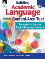 Building Academic Language Through Content-Area Text di Erica Bowers, Laura Keisler edito da Shell Educational Publishing
