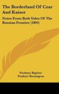 The Borderland of Czar and Kaiser: Notes from Both Sides of the Russian Frontier (1894) di Poultney Bigelow edito da Kessinger Publishing