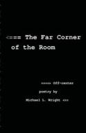 The Far Corner of the Room: Off-Center Poetry by Michael L. Wright di Michael L. Wright edito da Createspace