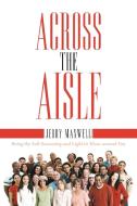 Across the Aisle: Being the Salt Seasoning and Light to Those Around You di Jerry Maxwell edito da AUTHORHOUSE