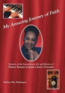 My Amazing Journey of Faith: Memoirs of the Extraordinary Life and Ministry of Pastor Emma Loretta Curry Creamer di Barbara Way Washington edito da AUTHORHOUSE