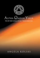 Alpha Omega Yoga di Angela Kolias edito da Xlibris