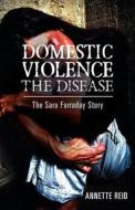 Domestic Violence the Disease: The Sara Farraday Story di Annette Reid edito da Createspace