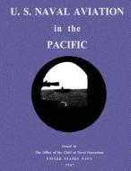 U. S. Naval Aviation in the Pacific di The Office of the Chie Naval Operations, United States Navy edito da Createspace