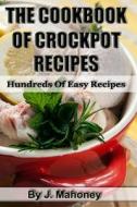 The Cook Book of Crock Pot Recipes: Easy Crock Pot Recipes in Many Catagories di J. Mahoney edito da Createspace
