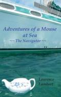 Adventures of a Mouse at Sea - The Navigator di Laurence Lambert edito da Createspace