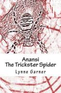 Anansi the Trickster Spider: Volumes One and Two di Lynne Garner edito da Createspace