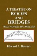 A Treatise on Roofs and Bridges: With Numerous Exercises di Edward a. Bowser edito da Createspace