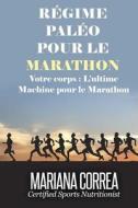 Regime Paleo Pour Le Marathon: Votre Corps: L'Ultime Machine Pour Le Marathon di Mariana Correa edito da Createspace