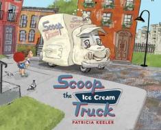 Scoop the Ice Cream Truck di Patricia Keeler edito da SKY PONY PR