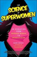 The Science of Superwomen: An Evolution from Wonder Woman to Wandavision di Mark Brake edito da SKYHORSE PUB