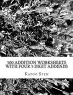 500 Addition Worksheets with Four 3-Digit Addends: Math Practice Workbook di Kapoo Stem edito da Createspace