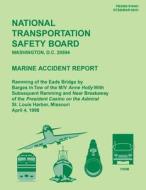 Marine Accident Report: Ramming of the Eads Bridge by Barges in Tow of the M/W Anne Holly with Subsequent Ramming and Near Breakaway of the Pr di National Transportation Safety Board edito da Createspace