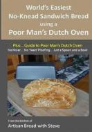 World's Easiest No-Knead Sandwich Bread Using a Poor Man's Dutch Oven (Plus... Guide to Poor Man's Dutch Ovens): From the Kitchen of Artisan Bread wit di Steve Gamelin edito da Createspace