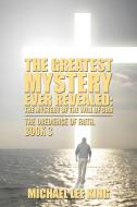 The Greatest Mystery Ever Revealed di Michael Lee King edito da AuthorHouse
