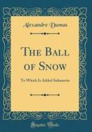 The Ball of Snow: To Which Is Added Sultanetta (Classic Reprint) di Alexandre Dumas edito da Forgotten Books