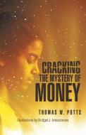 Cracking the Mystery of Money di Thomas W Potts edito da iUniverse
