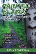 Painted Blazes: Hiking the Appalachian Trail with Loner di Jeffrey "Loner" Gray edito da Createspace Independent Publishing Platform