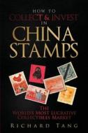 How to Collect & Invest in China Stamps: The World's Most Lucrative Collectibles Market di Richard Tang edito da Createspace Independent Publishing Platform