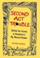 Second ACT Trouble: Behind the Scenes at Broadway's Big Musical Bombs di Steven Suskin edito da APPLAUSE THEATRE BOOKS