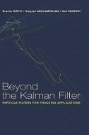 Beyond the Kalman Filter di Branko Ristic, Sanjeev Arulampalam, Neil Gordon edito da Artech House Publishers