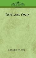 Dollars Only di Edward W. Bok edito da Cosimo Classics