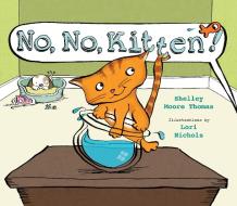 No, No, Kitten, You Cannot Do That di Shelley Moore Thomas edito da BOYDS MILLS PR