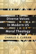 Diverse Voices in Modern US Moral Theology di Charles E. Curran edito da Georgetown University Press
