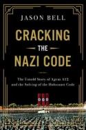 Cracking the Nazi Code: The Untold Story of Agent A12 and the Solving of the Holocaust Code di Jason Bell edito da PEGASUS BOOKS
