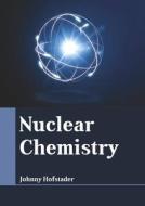 Nuclear Chemistry di JOHNNY HOFSTADER edito da LARSEN & KELLER EDUCATION