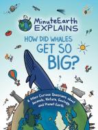 Minuteearth Explains: How Did Whales Get So Big?: And Other Curious Questions about Animals, Nature, Geology, and Planet Earth di Minuteearth edito da DRAGONFRUIT