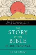 The Story of the Bible in 365 Readings: See and Understand the Grand Arc of Scripture di Ed Strauss edito da BARBOUR PUBL INC