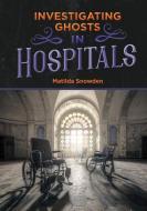Investigating Ghosts in Hospitals di Matilda Snowden edito da MITCHELL LANE PUBL INC