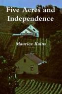 Five Acres And Independence: A Handbook di MAURICE G. KAINS edito da Lightning Source Uk Ltd