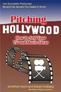 Pitching Hollywood: How to Sell Your TV Show and Movie Ideas di Jonathan Koch, Robert Kosberg edito da QUILL DRIVER BOOKS